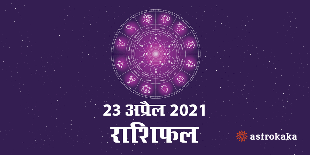 Horoscope Today Dainik Rashifal 23 April 2021 Astrology Prediction in Hindi
