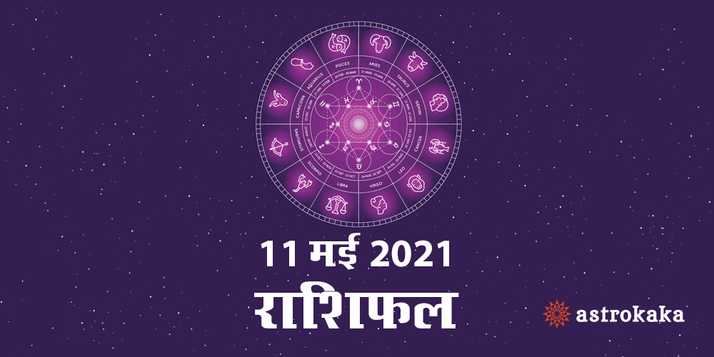 Horoscope Today Dainik Rashifal 11 May 2021 Astrology Prediction in Hindi