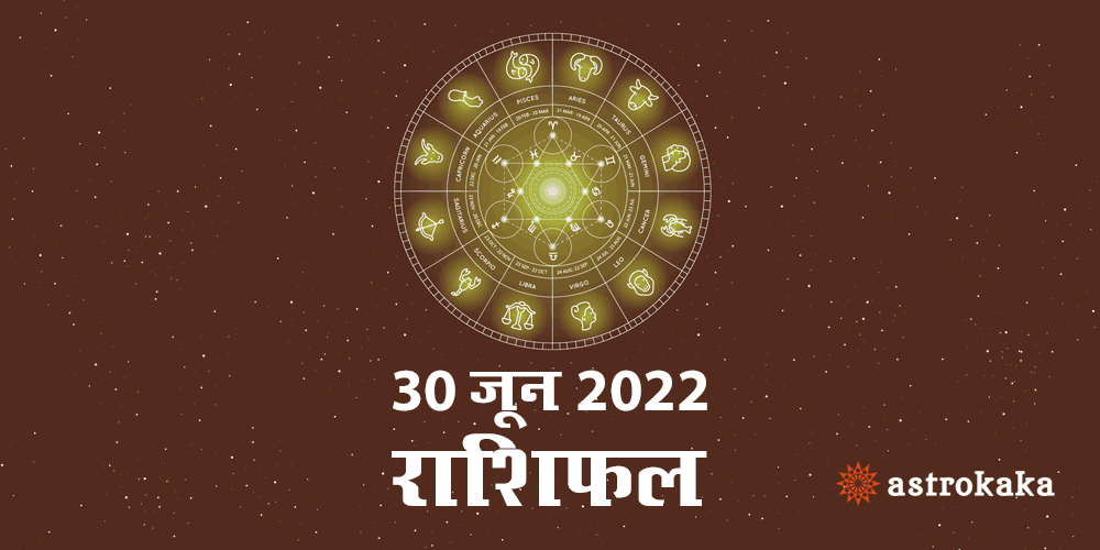 Horoscope Today Dainik Rashifal 30 June 2022 Astrology Prediction in Hindi